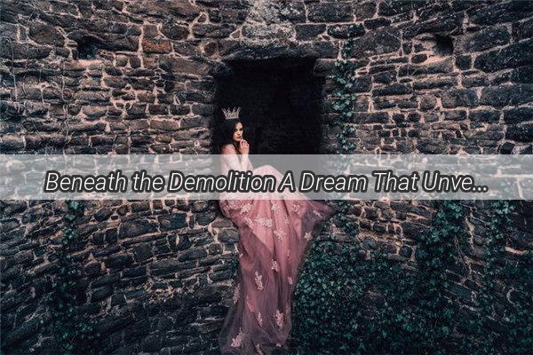 Beneath the Demolition A Dream That Unveils Hidden Depths and Transformation